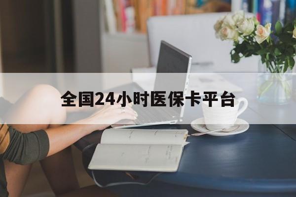 贺州全国24小时医保卡平台(医保24小时服务标志)