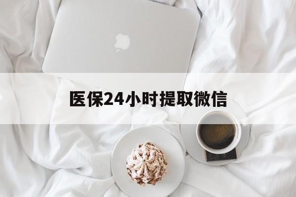 贺州医保24小时提取微信(微信医保提现)