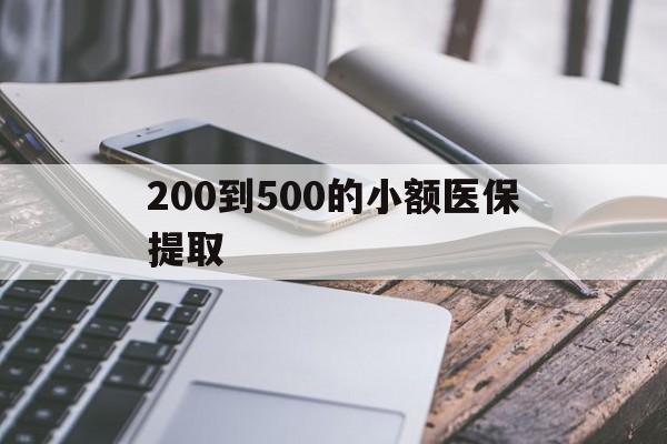 贺州200到500的小额医保提取(200到500的小额医保提取微信)
