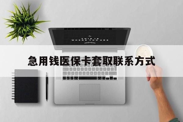 贺州急用钱医保卡套取联系方式(急用钱联系我1000)