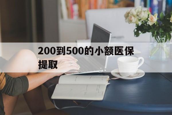 贺州200到500的小额医保提取(医保小额取现)