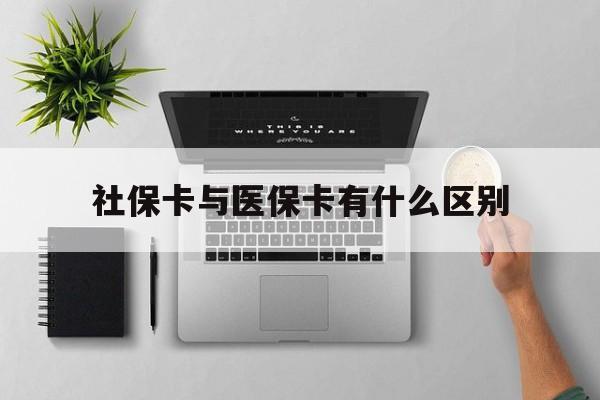 贺州社保卡与医保卡有什么区别(社保卡和医保的区别是哪里?)