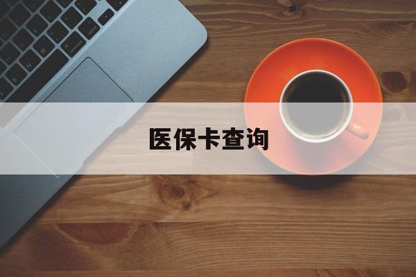 贺州医保卡查询(医保卡查询怎么查的)